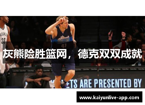灰熊险胜篮网，德克双双成就
