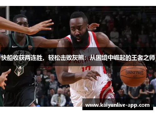 快船收获两连胜，轻松击败灰熊：从困境中崛起的王者之师