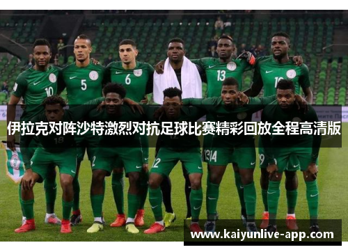伊拉克对阵沙特激烈对抗足球比赛精彩回放全程高清版