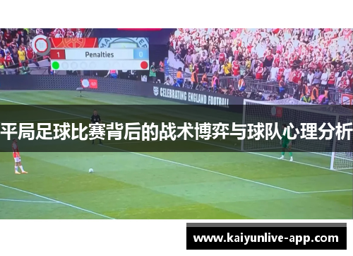 平局足球比赛背后的战术博弈与球队心理分析