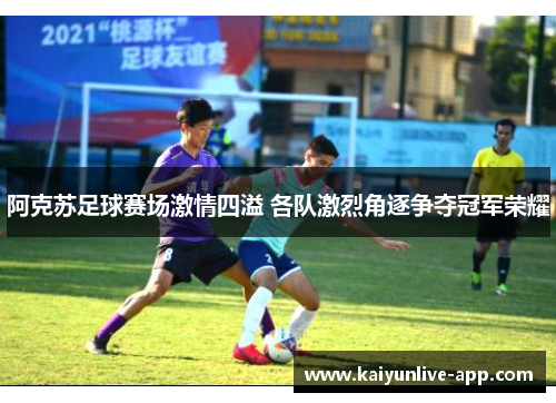 阿克苏足球赛场激情四溢 各队激烈角逐争夺冠军荣耀