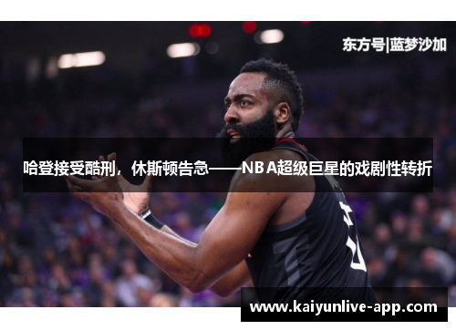哈登接受酷刑，休斯顿告急——NBA超级巨星的戏剧性转折