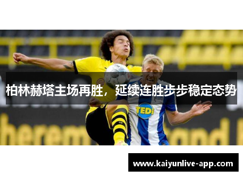 柏林赫塔主场再胜，延续连胜步步稳定态势