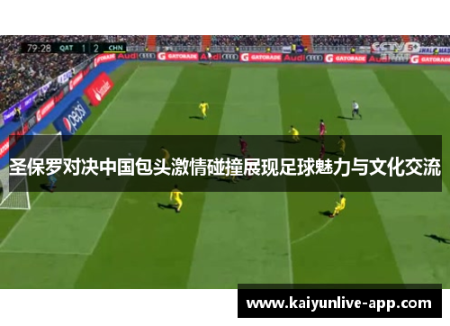 圣保罗对决中国包头激情碰撞展现足球魅力与文化交流