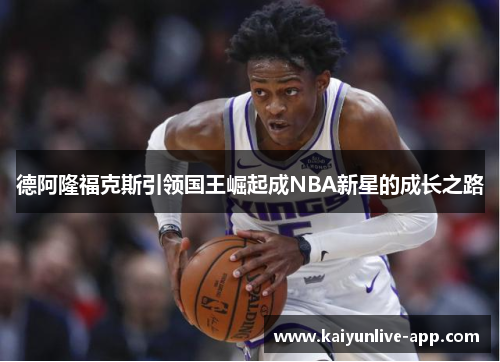 德阿隆福克斯引领国王崛起成NBA新星的成长之路